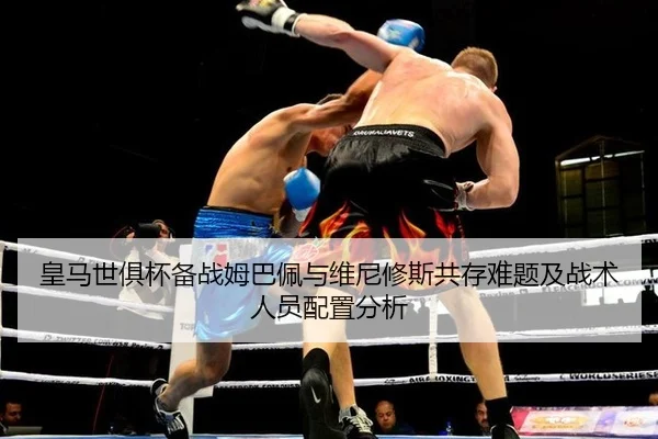 皇马世俱杯备战姆巴佩与维尼修斯共存难题及战术人员配置分析 - jiuyou game
