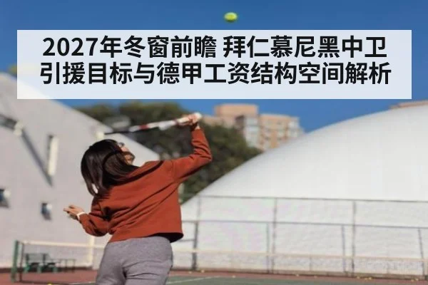 2027年冬窗前瞻 拜仁慕尼黑中卫引援目标与德甲工资结构空间解析 | jiuyou game